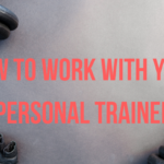 How to work with your personal trainer