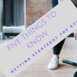 Five Things to Know When Starting at the Gym