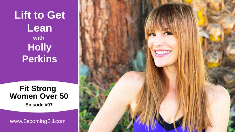 Lift to get lean with Holly Perkins - episode 97 Fity strong women podcast be