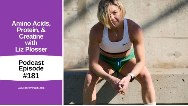 Amino Acids, Protein, and Creatine with Liz Plosser 181 be